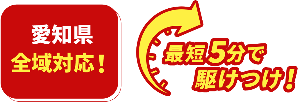 愛知県全域対応！最短5分で駆けつけ!