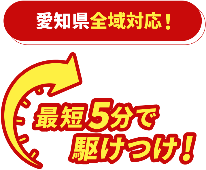 愛知県全域対応！最短5分で駆けつけ!