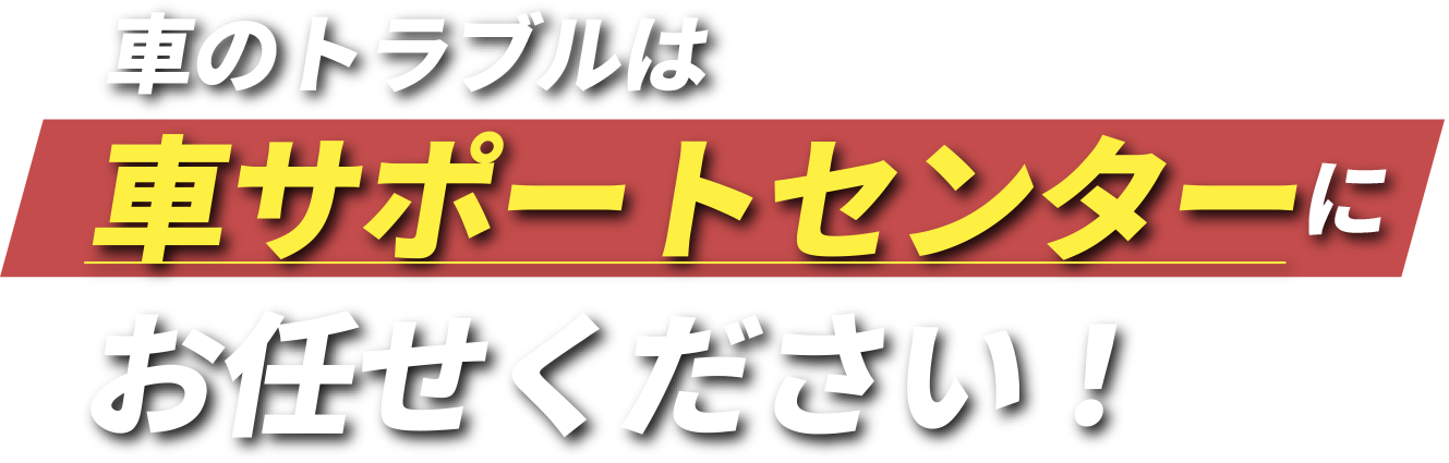 車のトラブルは車サポートセンターにお任せください！